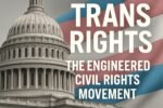 A bold editorial-style image showing the U.S. Capitol dome in grayscale with a colorful transgender pride flag waving in the foreground. Overlaid text reads: ‘Trans Rights – The Engineered Cause for Equality.’ The image conveys a critical perspective on the political origins of the trans rights movement.