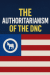 Graphic with bold text reading “The Authoritarianism of the DNC” to highlight the Authoritarian tactics of the DNC over a dark blue background, above a stylized U.S. flag with a Democratic donkey emblem in the blue field.